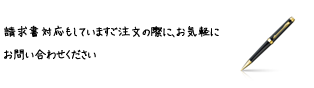 請求書対応もしています ご注文の際に、お気軽にお問い合わせください